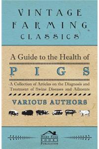 A Guide to the Health of Pigs - A Collection of Articles on the Diagnosis and Treatment of Swine Diseases and Ailments