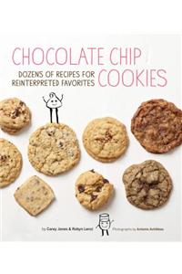 Chocolate Chip Cookies: Dozens of Recipes for Reinterpreted Favorites