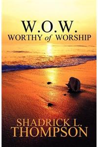 W.O.W. Worthy of Worship
