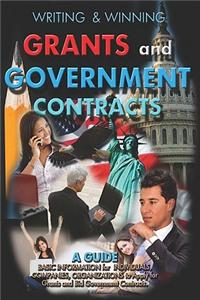 Writing & Winning Grants and Government Contracts: A Guide to Basic Grant and Government Contracts