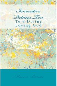 Innovative Pictures Ten: To a Divine Loving God