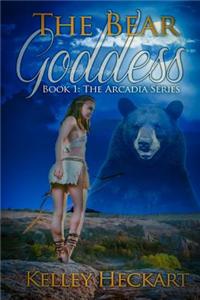 Bear Goddess: Book 1: The Arcadia Series