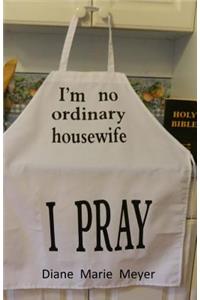 I'm no ordinary housewife, I PRAY