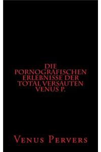Die pornografischen Erlebnisse der total versauten Venus P.