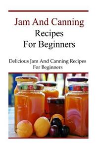 Jam and Canning Recipes for Beginners: Delicious Jam and Canning Recipes for Beginners