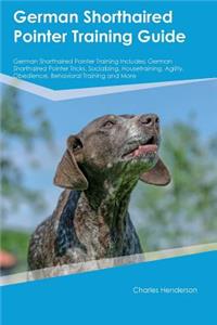 German Shorthaired Pointer Training Guide German Shorthaired Pointer Training Includes: German Shorthaired Pointer Tricks, Socializing, Housetraining, Agility, Obedience, Behavioral Training and More