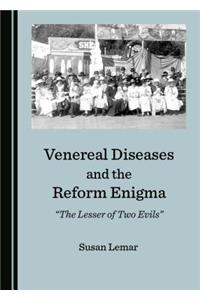 Venereal Diseases and the Reform Enigma: Â Oethe Lesser of Two Evilsâ 