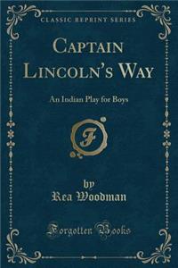 Captain Lincoln's Way: An Indian Play for Boys (Classic Reprint)