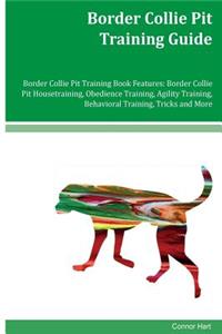 Border Collie Pit Training Guide Border Collie Pit Training Book Features: Border Collie Pit Housetraining, Obedience Training, Agility Training, Behavioral Training, Tricks and More