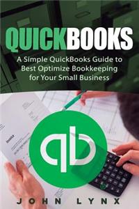 QuickBooks: A Simple QuickBooks Guide to Best Optimize Bookkeeping for Your Small Business