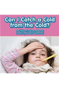 Can I Catch a Cold from the Cold? A Children's Disease Book (Learning About Diseases)