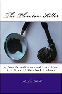 The Phantom Killer: A Fourth Rediscovered Case from the Files of Sherlock Holmes