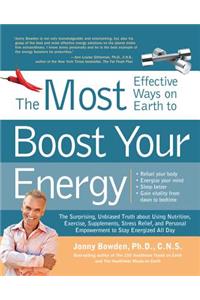 The 150 Most Effective Ways on Earth to Boost Your Energy: The Surprising, Unbiased Truth about Using Nutrition, Exercise, Supplements, Stress Relief, and Personal Empowerment to Stay Energized All Day