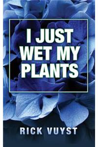 I Just Wet My Plants
