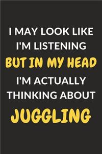 I May Look Like I'm Listening But In My Head I'm Actually Thinking About Juggling