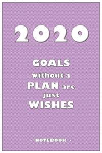 2020 GOALS without a PLAN are just WISHES - Notebook to write down your notes and organize your tasks for the year 2020