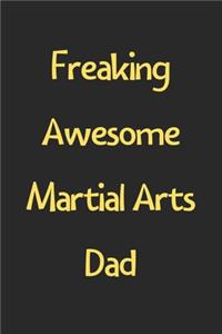 Freaking Awesome Martial Arts Dad: Lined Journal, 120 Pages, 6 x 9, Funny Martial Arts Gift Idea, Black Matte Finish (Freaking Awesome Martial Arts Dad Journal)