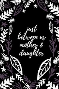 just between us mother & daughter