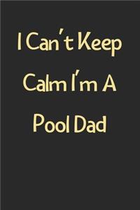 I Can't Keep Calm I'm A Pool Dad