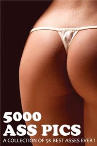 5000 Ass Pics, A Collection Of 5k Best Asses Ever ! Perfect gag gift for friend/coworkers. Blank lined journal/notebook