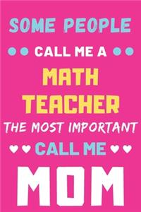 Some People Call Me A Math Teacher The Most Important Call Me Mom
