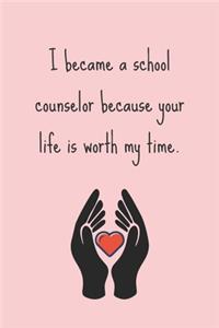 I became a school counselor because your life is worth my time.