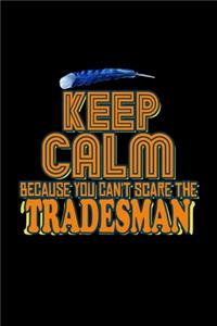 Keep calm because you can't scare the tradesman