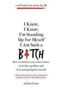 I Know, I Know, I'm Standing Up For Myself I Am Such a B*tch