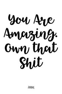 You Are Amazing. Own That Shit - Journal