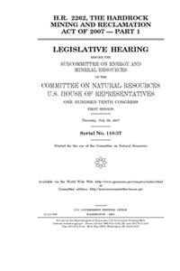 H.R. 2262, the Hardrock Mining and Reclamation Act of 2007. Pt. I