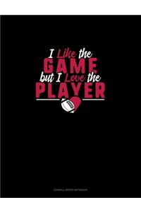 I Like The Game But I Love The Player