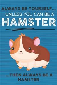 Always Be Yourself Unless You Can Be a Hamster Then Always Be a Hamster: Cute Blank Line Notebook, Diary, Journal or Planner / 6 x 9 / 110 Lined Pages / Great Gift Idea ... Journaling Writing or Doodles Better Then Card