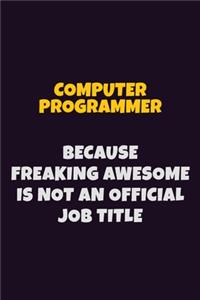 Computer Programmer, Because Freaking Awesome Is Not An Official Job Title