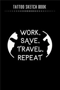 Tattoo Sketch Book - Work Save Travel Repeat