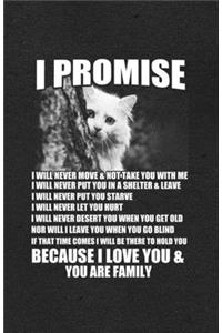 I Promise I Will Never Move Not Take You with Me Shelter Leave Because I Love You You Are Family A5 Lined Notebook