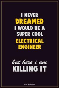 I Never Dreamed I would Be A Super Cool electrical engineer But Here I Am Killing It