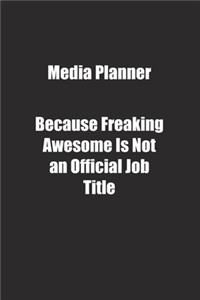 Media Planner Because Freaking Awesome Is Not an Official Job Title.: Lined notebook