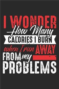 I wonder how many calories I burn when I run away from my Problems