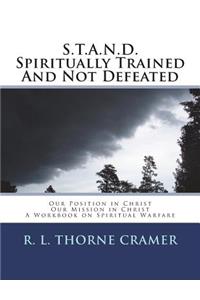S.T.A.N.D. Spiritually Trained And Not Defeated: Our Position in Christ, Our Mission in Christ: A Workbook on Spiritual Warfare