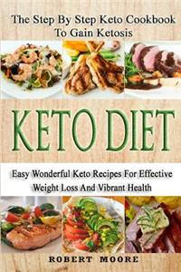 Keto Diet: The Step by Step Keto Cookbook to Gain Ketosis: Keto Cookbook: Keto Diet: The Step by Step Keto Cookbook Ketogenic Diet for Weight Loss