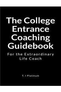 The College Entrance Coaching Guidebook: For the Extraordinary Life Coach