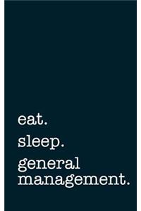 Eat. Sleep. General Management. - Lined Notebook