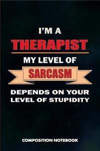 I Am a Therapist My Level of Sarcasm Depends on Your Level of Stupidity