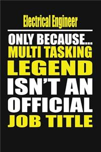 Electrical Engineer Only Because Multi Tasking Legend Isn't an Official Job Title