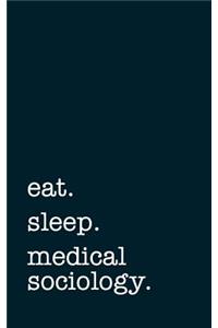 Eat. Sleep. Medical Sociology. - Lined Notebook
