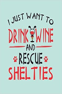 I Just Want to Drink Wine and Rescue Shelties