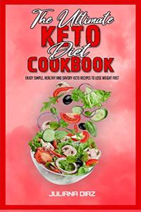 The Ultimate Keto Diet Cookbook: Enjoy Simple, Healthy and Savory Keto Recipes to Lose Weight Fast