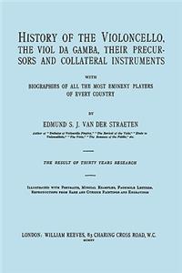 History of the Violoncello, the Viol da Gamba, their Precursors and Collateral Instruments, with Biographies of all the Most Eminent players in Every Country. [Facsimile of the 1915 edition, two volumes in one book].