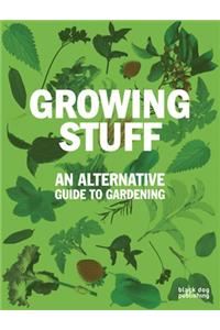 Growing Stuff: An Alternative Guide to Gardening