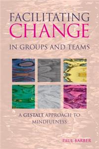 Facilitating Change in Groups and Teams